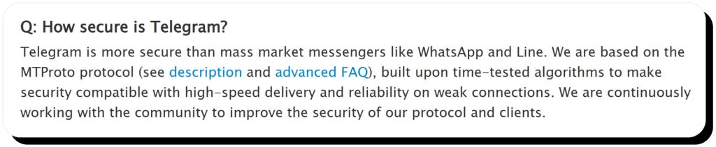 Telegram FAQs state that they're more secure than WhatsApp and Line due to their MTProto.